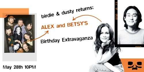 birdie & dusty returns: Alex and Betsy’s Birthday Extravaganza, Live and LIVESTREAMED!